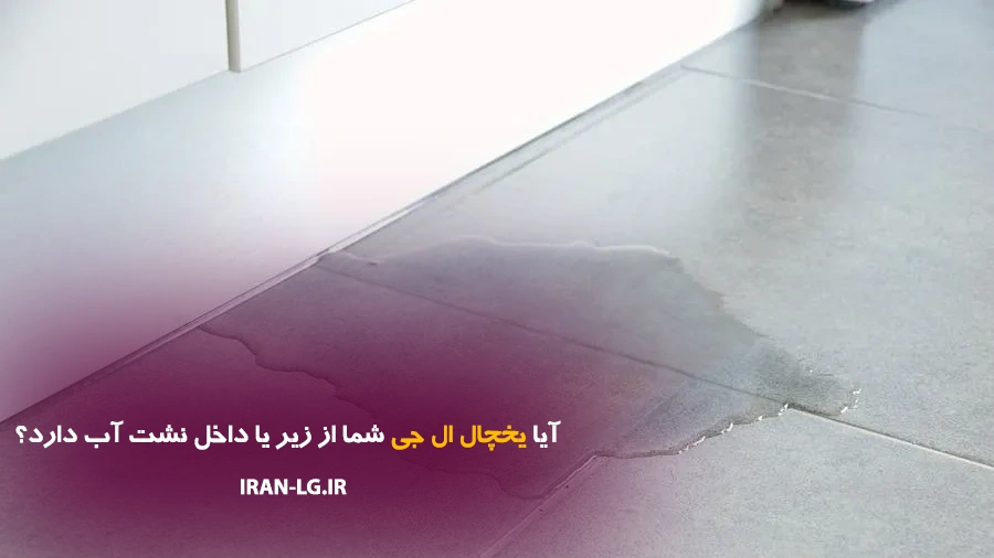 آیا یخچال ال جی شما از زیر یا داخل نشت آب دارد؟